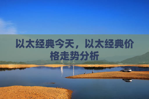 以太经典今天，以太经典价格走势分析