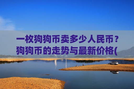 一枚狗狗币卖多少人民币？狗狗币的走势与最新价格(现价3.1866元)
