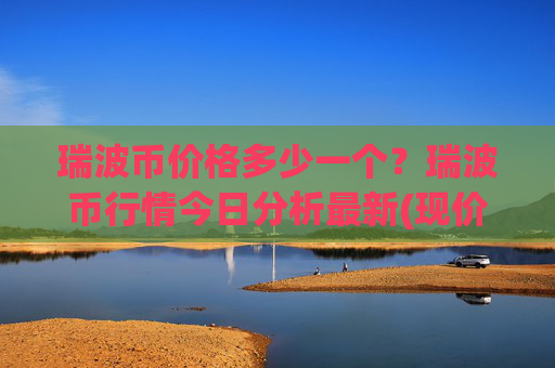 瑞波币价格多少一个？瑞波币行情今日分析最新(现价16.9221元)