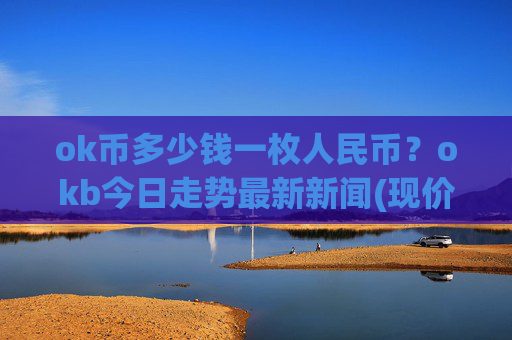 ok币多少钱一枚人民币？okb今日走势最新新闻(现价416.648元)