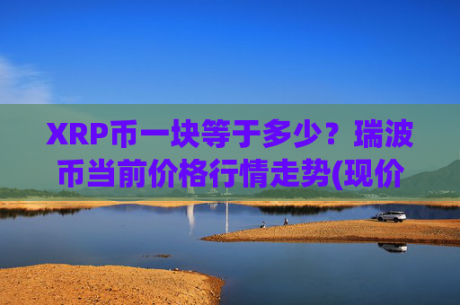 XRP币一块等于多少？瑞波币当前价格行情走势(现价16.3796元)