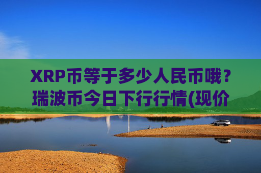 XRP币等于多少人民币哦？瑞波币今日下行行情(现价16.8177元)