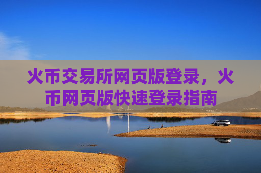 火币交易所网页版登录，火币网页版快速登录指南