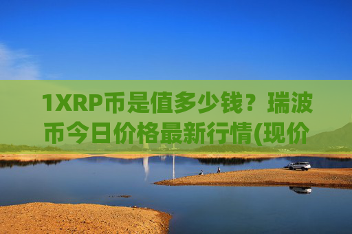 1XRP币是值多少钱？瑞波币今日价格最新行情(现价16.8411元)
