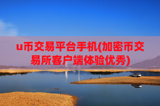 u币交易平台手机(加密币交易所客户端体验优秀)