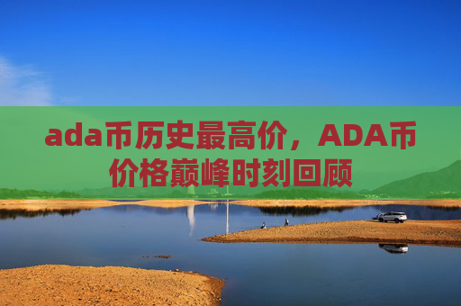 ada币历史最高价，ADA币价格巅峰时刻回顾
