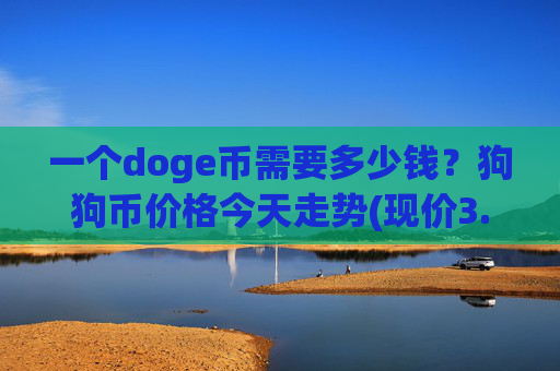 一个doge币需要多少钱？狗狗币价格今天走势(现价3.1731元)