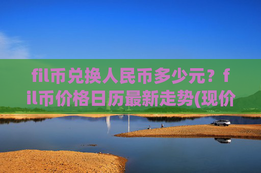 fil币兑换人民币多少元？fil币价格日历最新走势(现价57.8955元)