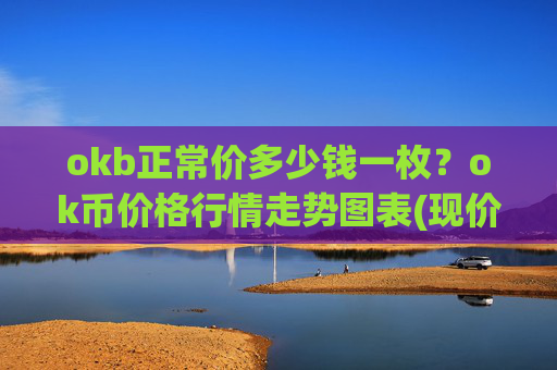 okb正常价多少钱一枚？ok币价格行情走势图表(现价417.674元)