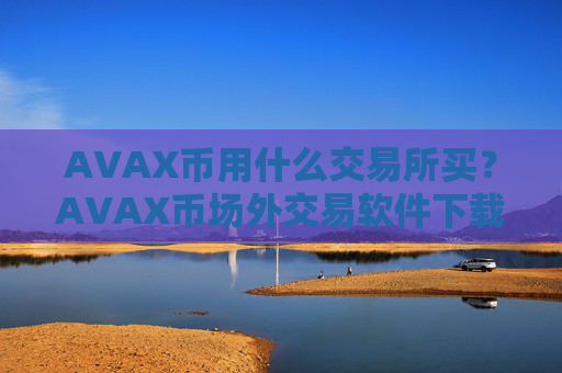 AVAX币用什么交易所买?AVAX币场外交易软件下载有哪些