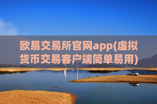 欧易交易所官网app(虚拟货币交易客户端简单易用)