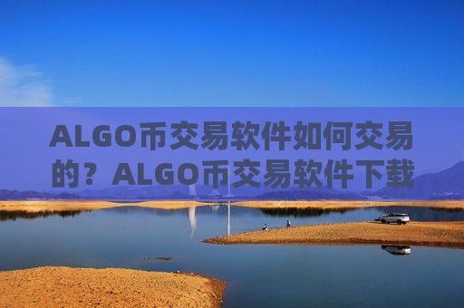 ALGO币交易软件如何交易的？ALGO币交易软件下载在中国