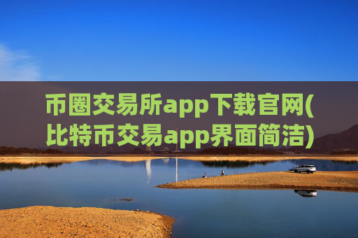 币圈交易所app下载官网(比特币交易app界面简洁)