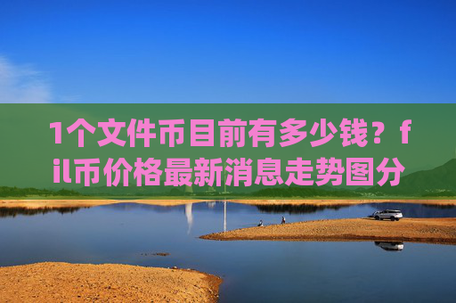 1个文件币目前有多少钱？fil币价格最新消息走势图分析表(现价57.5203元)