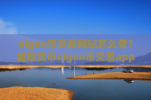 eigen币交易网站怎么查？虚拟货币eigen币交易app下载