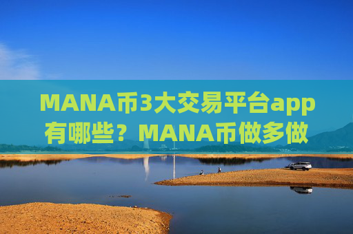 MANA币3大交易平台app有哪些？MANA币做多做空交易所app下载