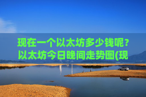 现在一个以太坊多少钱呢？以太坊今日晚间走势图(现价28020.06元)