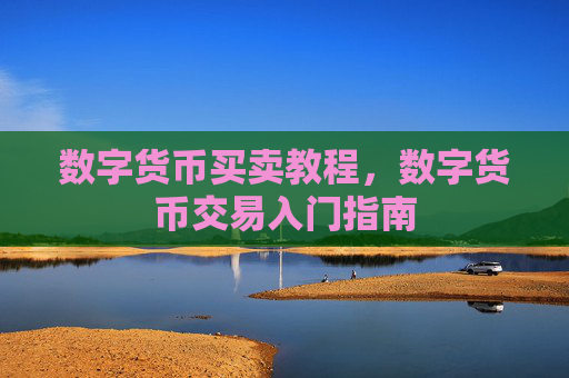 数字货币买卖教程，数字货币交易入门指南