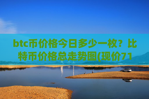 btc币价格今日多少一枚？比特币价格总走势图(现价710190.58元)