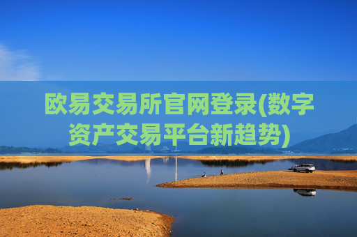 欧易交易所官网登录(数字资产交易平台新趋势)
