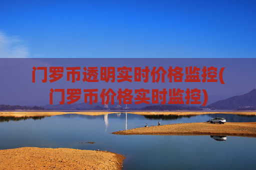 门罗币透明实时价格监控(门罗币价格实时监控)