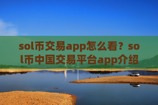 sol币交易app怎么看？sol币中国交易平台app介绍