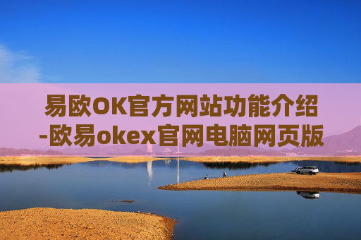 易欧OK官方网站功能介绍-欧易okex官网电脑网页版