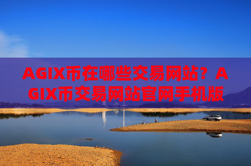 AGIX币在哪些交易网站？AGIX币交易网站官网手机版APP下载
