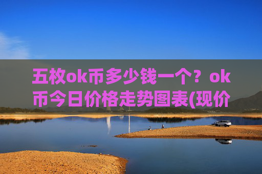 五枚ok币多少钱一个？ok币今日价格走势图表(现价415.821元)