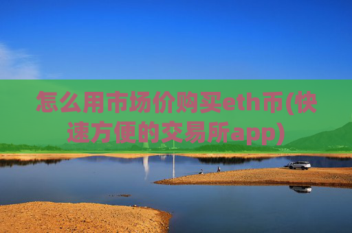 怎么用市场价购买eth币(快速方便的交易所app)