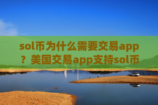 sol币为什么需要交易app？美国交易app支持sol币