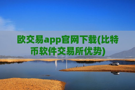 欧交易app官网下载(比特币软件交易所优势)