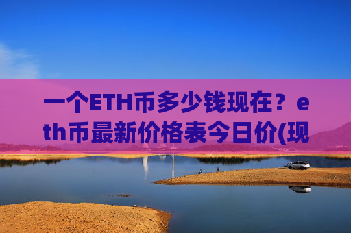 一个ETH币多少钱现在？eth币最新价格表今日价(现价28033.95元)