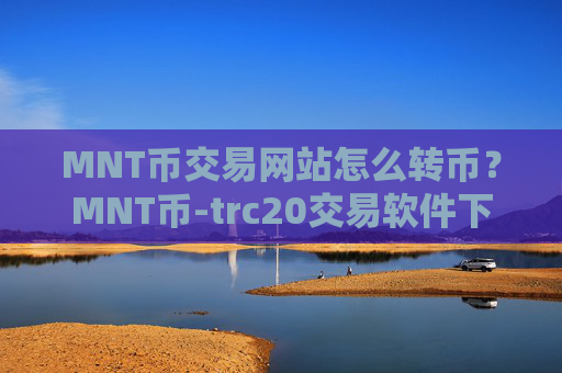MNT币交易网站怎么转币？MNT币-trc20交易软件下载