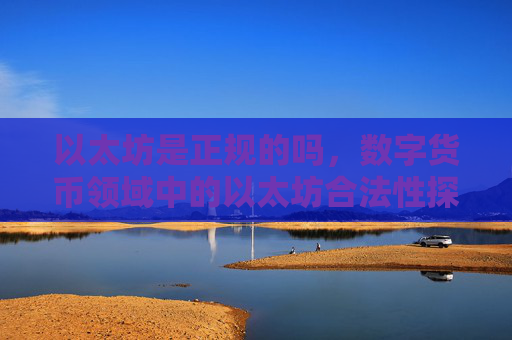 以太坊是正规的吗，数字货币领域中的以太坊合法性探讨