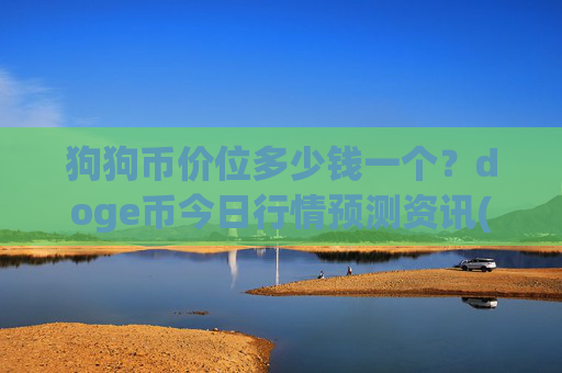 狗狗币价位多少钱一个？doge币今日行情预测资讯(现价3.0882元)