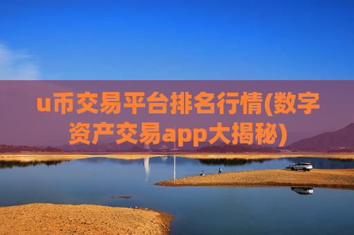u币交易平台排名行情(数字资产交易app大揭秘)
