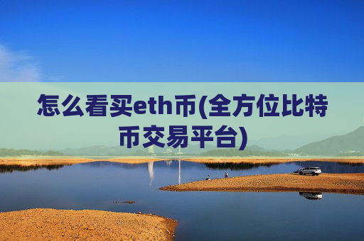 怎么看买eth币(全方位比特币交易平台)