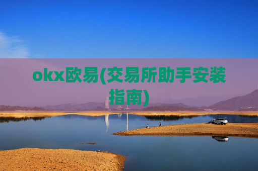 okx欧易(交易所助手安装指南)