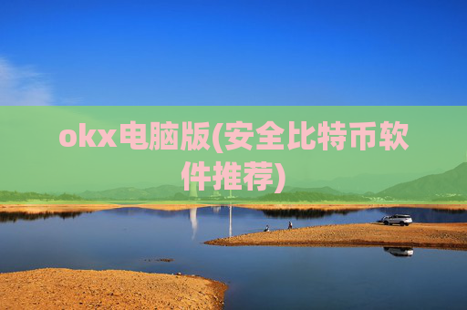 okx电脑版(安全比特币软件推荐)