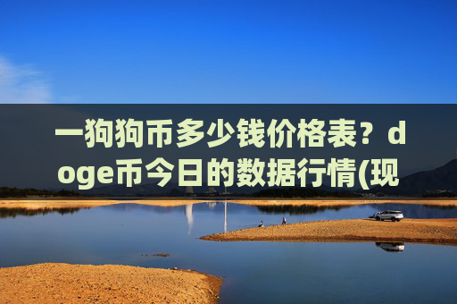 一狗狗币多少钱价格表？doge币今日的数据行情(现价3.1535元)