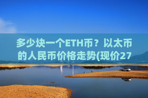 多少块一个ETH币？以太币的人民币价格走势(现价27524.46元)