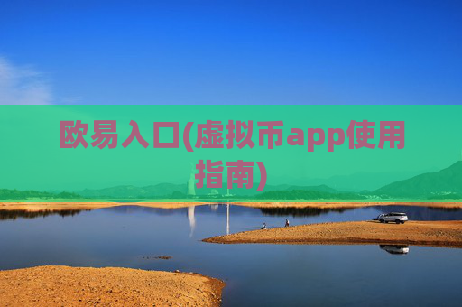 欧易入口(虚拟币app使用指南)