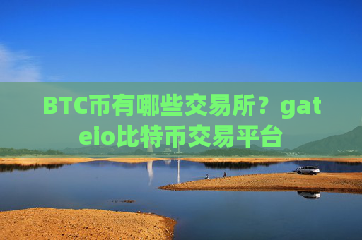 BTC币有哪些交易所？gateio比特币交易平台