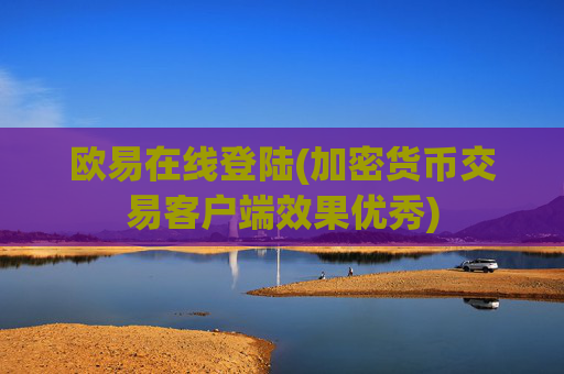 欧易在线登陆(加密货币交易客户端效果优秀)