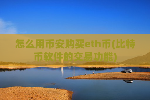 怎么用币安购买eth币(比特币软件的交易功能)