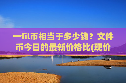 一fil币相当于多少钱？文件币今日的最新价格比(现价57.8053元)