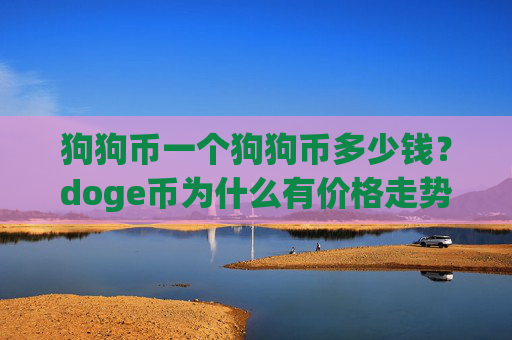 狗狗币一个狗狗币多少钱？doge币为什么有价格走势(现价2.3284元)