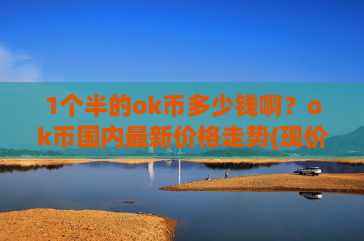 1个半的ok币多少钱啊？ok币国内最新价格走势(现价414.967元)
