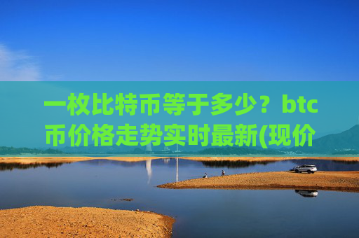 一枚比特币等于多少？btc币价格走势实时最新(现价708622.6元)